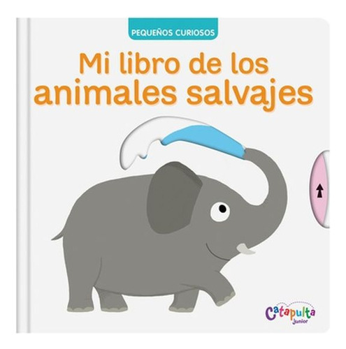 Pequeños curiosos - Mi libro de los animales salvajes, de Nathalie Choux. Serie Pequeños curiosos, vol. 1. Editorial CATAPULTA, tapa blanda, edición 1 en español, 2022