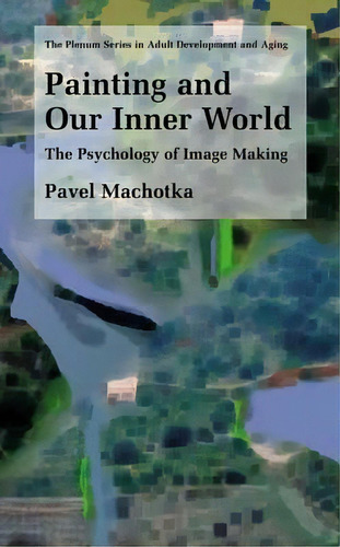 Painting And Our Inner World : The Psychology Of Image Maki, De Pavel Machotka. Editorial Springer Science+business Media En Inglés