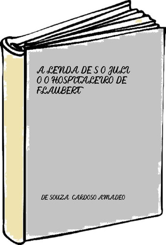 A Lenda De S O Juli O O Hospitaleiro De Flaubert - De Souza-