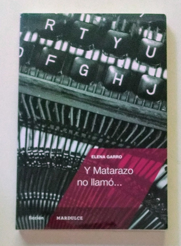 Y Matarazo No Llamó / Elena Garro / Ed. Mardulce / Nuevo!