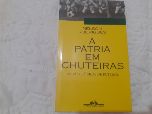 A Pátria Em Chuteiras Novas Crônicas De Futebol    