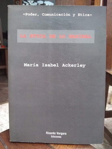 La Etica De Lo Maximal. María Isabel Ackerley.