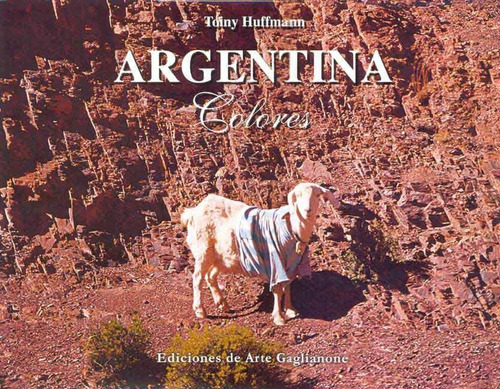 ARGENTINA COLORES, de Toiny Huffmann. Editorial Ediciones De Arte Gaglianone, tapa dura en español, 2005