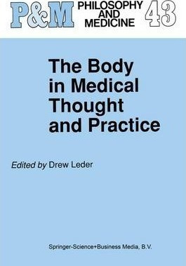 The Body In Medical Thought And Practice - D. Leder