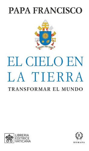 El Cielo En La Tierra, De Papa Francisco. Editorial Romana, Tapa Dura En Español