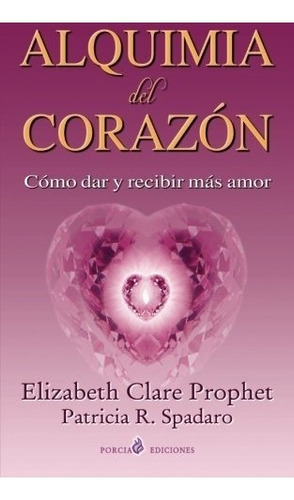 Libro : Alquimia Del Corazon: Como Dar Y Recibir Mas Amor...