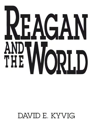 Reagan And The World, De Kyvig, David E.. Editorial Praeger Frederick A, Tapa Blanda En Inglés