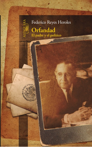 Orfandad: El padre y el político, de Reyes Heroles, Federico. Serie Literatura Hispánica Editorial Alfaguara, tapa blanda en español, 2015