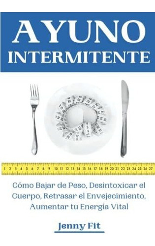 Libro : Ayuno Intermitente Como Bajar De Peso, Desintoxica 