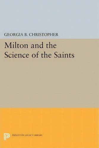 Milton And The Science Of The Saints, De Georgia B. Christopher. Editorial Princeton University Press, Tapa Blanda En Inglés