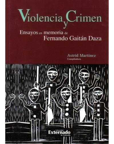 Violencia Y Crimen. Ensayos En Memoria De Fernando Gaitán, De Varios Autores. 9587101058, Vol. 1. Editorial Editorial U. Externado De Colombia, Tapa Blanda, Edición 2006 En Español, 2006