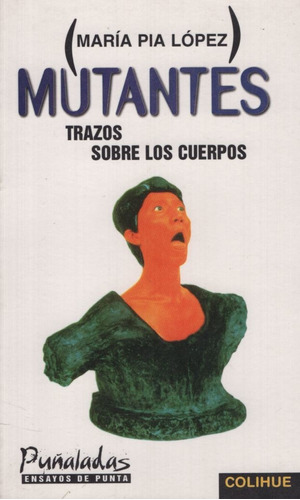Mutantes - Trazos Sobre Los Cuerpos - Maria Pia Lopez, De Lopez, Maria Pia. Editorial Colihue, Tapa Blanda En Español, 1997