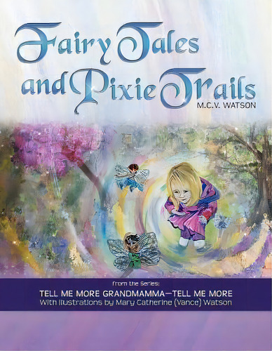 Fairy Tales And Pixie Trails : From The Series: Tell Me More Grandmamma-tell Me More, De M C V Watson. Editorial Xlibris, Tapa Blanda En Inglés