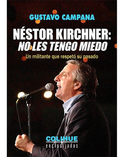 Néstor Kirchner No Les Tengo Miedo - Campana - Colihue