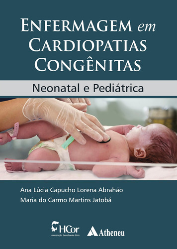 Enfermagem em Cardiopatias Congênitas: Neonatal e Pediátrica, de Abrahão, Ana Lúcia Capucho Lorena. Editora Atheneu Ltda, capa dura em português, 2018