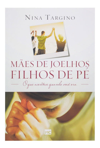 Livro: Mães De Joelhos Filhos De Pé | Nina Targino