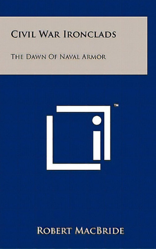 Civil War Ironclads: The Dawn Of Naval Armor, De Macbride, Robert. Editorial Literary Licensing Llc, Tapa Dura En Inglés