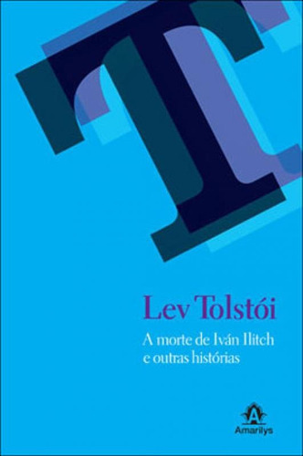 A Morte De Iván Ilitch E Outras Histórias, De Tolstói, Lev. Editora Amarilys, Capa Mole, Edição 1ª Edição - 2010 Em Português