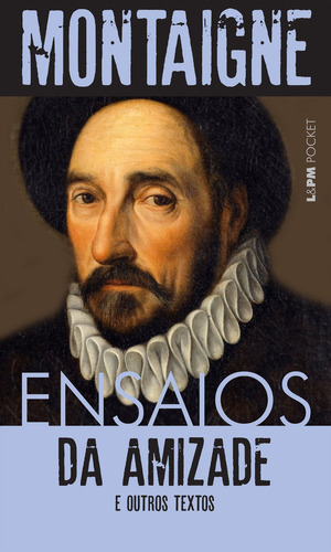 Ensaios: Da amizade e outros ensaios, de Montaigne, Michel de. Série L&PM Pocket (1214), vol. 1214. Editora Publibooks Livros e Papeis Ltda., capa mole em português, 2017