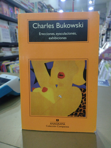 Erecciones Eyaculaciones Exhibiciones Bukowski