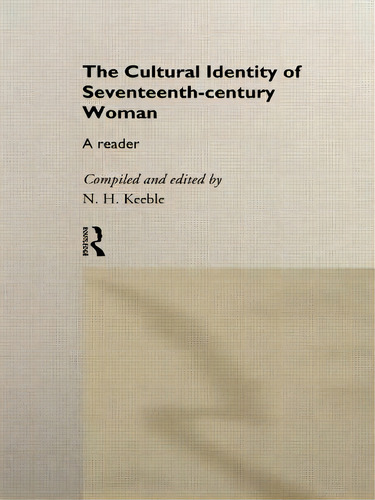 The Cultural Identity Of Seventeenth Century Woman: A Reader, De Keeble, N. H.. Editorial Routledge, Tapa Blanda En Inglés