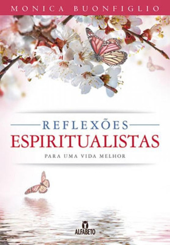 Reflexões Espiritualistas Para Uma Vida Melhor, De Buonfiglio, Monica. Editora Alfabeto, Capa Mole Em Português