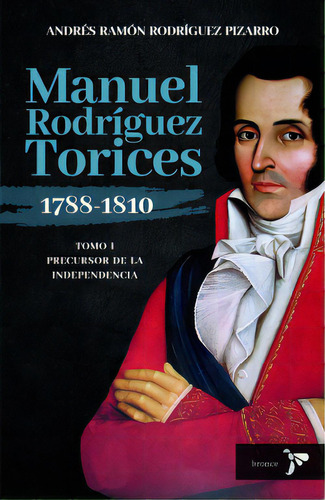 Manuel Rodríguez Torices 1788-1810: Precursor De La Independencia, De Andrés Rodríguez. 6287588547, Vol. 1. Editorial Editorial Grupo Planeta, Tapa Blanda, Edición 2023 En Español, 2023