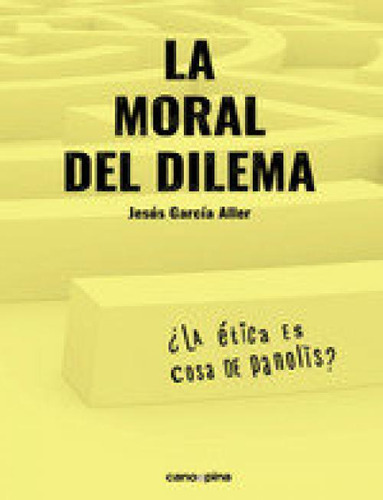 La Moral Del Dilema: ¿la Ética Es Cosa De Panolis?, De Jesus Garcia Aller., Vol. 1. Editorial Cano Pina S.l., Tapa Blanda En Español