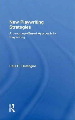 New Playwriting Strategies, De Paul C. Castagno. Editorial Taylor Francis Inc, Tapa Dura En Inglés