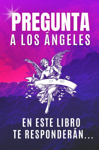 Libro: Pregunta A Los Ángeles En Este Libro Te Responderán..