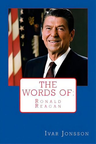The Words Of: Ronald Reagan, De Jonsson, Ivar. Editorial Createspace, Tapa Blanda En Inglés