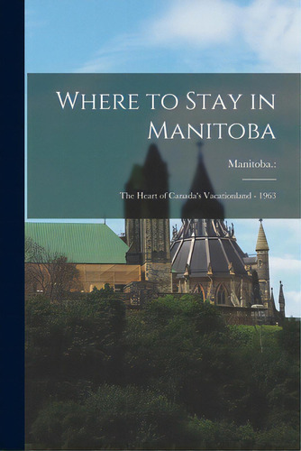 Where To Stay In Manitoba: The Heart Of Canada's Vacationland - 1963, De Manitoba. Editorial Hassell Street Pr, Tapa Blanda En Inglés