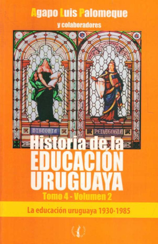 Historia De La Educación Uruguaya. Tomo 4. Volumen 2. 1930-1