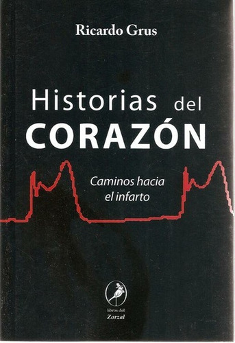 Historias Del Corazón: Caminos Hacia El Infarto, De Grus, Ricardo. Serie N/a, Vol. Volumen Unico. Editorial Libros Del Zorzal, Tapa Blanda, Edición 1 En Español, 2009