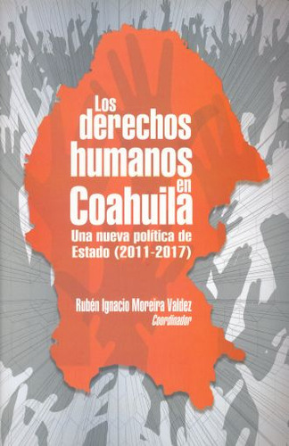 Derechos Humanos En Coahuila, Los. Una Nueva Politica De Estado 2011 - 2017, De Moreira Valdez, Ruben Ignacio. Editorial Miguel Angel Porrua, Tapa Blanda, Edición 1.0 En Español, 2018