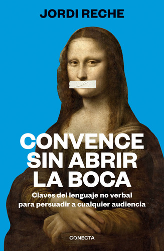 Convence Sin Abrir La Boca: Claves Del Lenguaje No Verbal Para Persuadir A Cualquier Audiencia, de JORDI RECHE., vol. Estándar. Editorial Conecta, tapa blanda, edición 1 en español, 2023