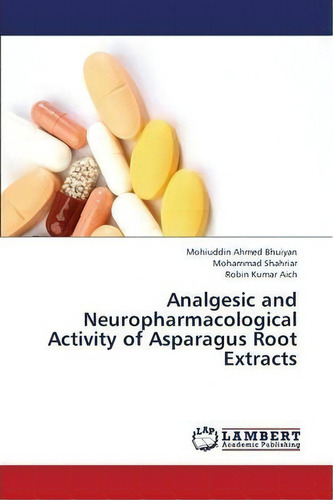 Analgesic And Neuropharmacological Activity Of Asparagus Root Extracts, De Bhuiyan Mohiuddin Ahmed. Editorial Lap Lambert Academic Publishing, Tapa Blanda En Inglés