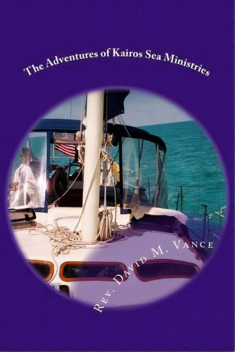 The Adventures Of Kairos Sea Ministries, De Rev David M Vance. Editorial Createspace Independent Publishing Platform, Tapa Blanda En Inglés