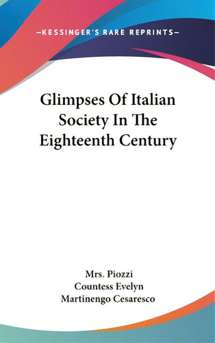 Glimpses Of Italian Society In The Eighteenth Century, De Piozzi, Mrs. Editorial Kessinger Pub Llc, Tapa Dura En Inglés