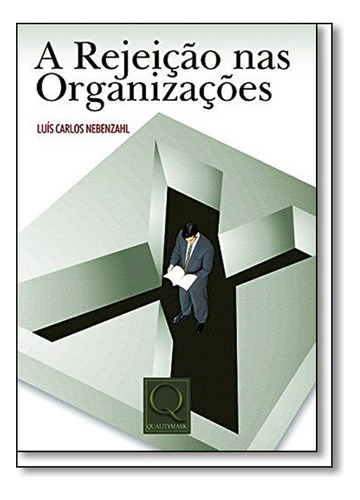 Rejeição Nas Organizações, A, De Luís  Carlos Nebenzahl. Editora Qualitymark, Capa Dura Em Português