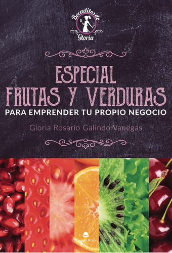 Especial Frutas y Verduras para emprender tu propio negocio, de Galindo Vanegas  Gloria Rosario.. Grupo Editorial Círculo Rojo SL, tapa blanda, edición 1.0 en español