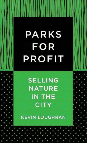 Parks For Profit : Selling Nature In The City, De Kevin Loughran. Editorial Columbia University Press, Tapa Dura En Inglés