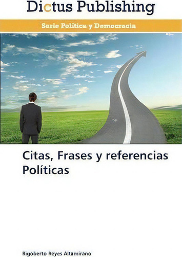 Citas, Frases Y Referencias Politicas, De Reyes Altamirano Rigoberto. Editorial Dictus Publishing, Tapa Blanda En Español