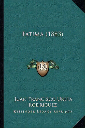 Fatima (1883), De Juan Francisco Ureta Rodriguez. Editorial Kessinger Publishing, Tapa Blanda En Español
