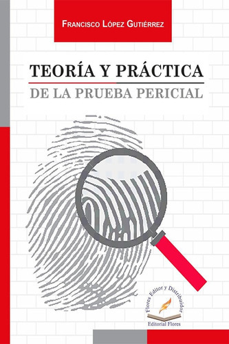 Libro Teoría Y Práctica De La Prueba Pericial, De López Gutiérrez, Francisco. Editorial Flores Editor Y Distribuidor En Español