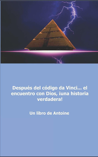 Después Del Código Da Vinci... El Encuentro Con Dios, ¡una Historia Verdadera! (spanish Edition), De Antoine. Editorial Independently Published En Español