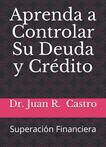 Aprenda A Controlar Su Deuda Y Credito: Superacion Financier