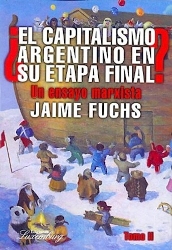 2. El Capitalismo Argentino En Su Etapa Final, De Jaime Fuchs. Editorial Luxemburg, Tapa Blanda En Español