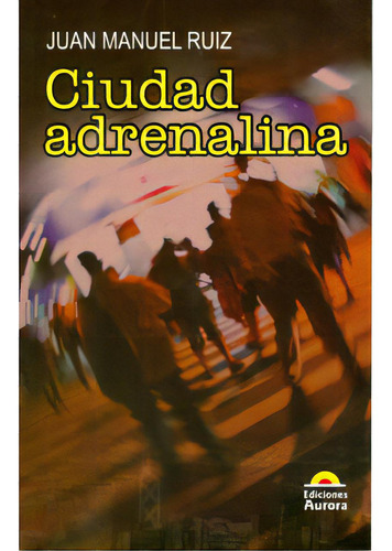 Ciudad adrenalina: Ciudad adrenalina, de Juan Manuel Ruiz. Serie 9589136508, vol. 1. Editorial Ediciones Aurora, tapa blanda, edición 2010 en español, 2010