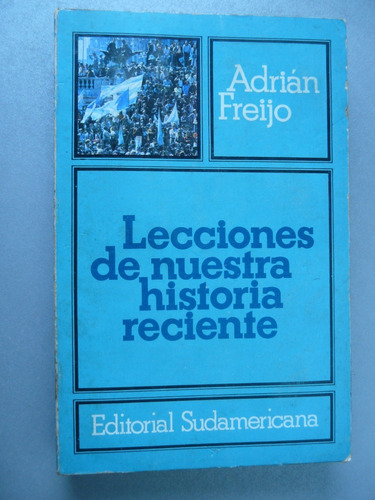 Lecciones De Nuestra Historia Reciente - Adrián Freijo 